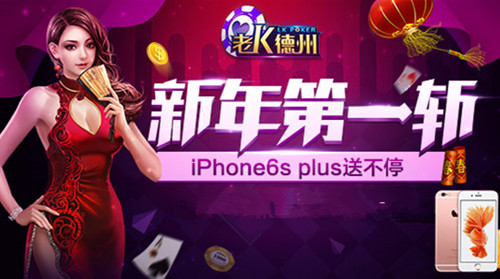 老K德州游戏大奖_哪款手游德州扑克奖品_老K德州iPhone 6s plus送不停活动