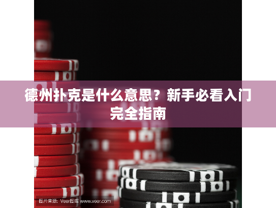 德州扑克是什么意思 新手入门指南_德州扑克规则详解 新手必看_德州扑克简介