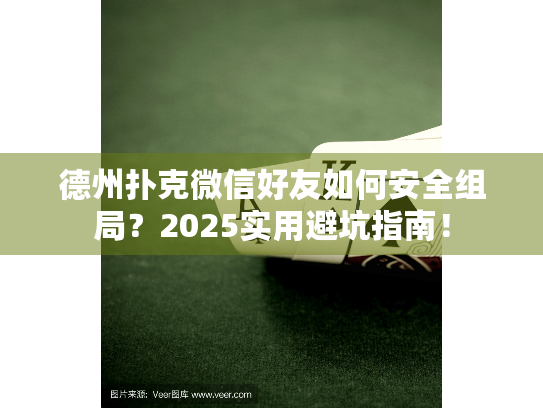 德州扑克微信_避坑指南_德州扑克微信好友安全组局